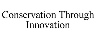 CONSERVATION THROUGH INNOVATION