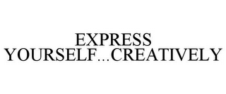 EXPRESS YOURSELF...CREATIVELY