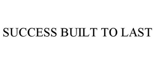 SUCCESS BUILT TO LAST