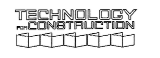 TECHNOLOGY FOR CONSTRUCTION