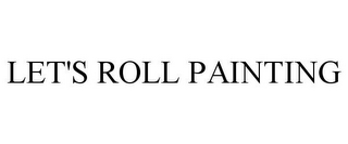 LET'S ROLL PAINTING