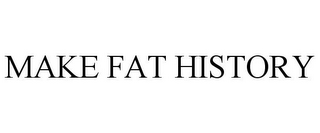 MAKE FAT HISTORY