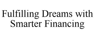 FULFILLING DREAMS WITH SMARTER FINANCING