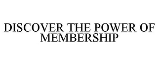 DISCOVER THE POWER OF MEMBERSHIP