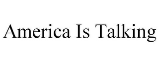 AMERICA IS TALKING