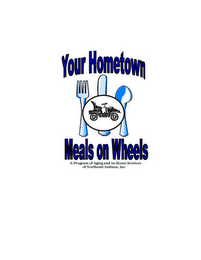 YOUR HOMETOWN MEALS ON WHEELS A PROGRAM OF AGING AND IN-HOME SERVICES OF NORTHEAST INDIANA, INC.