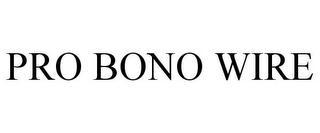 PRO BONO WIRE