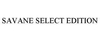 SAVANE SELECT EDITION
