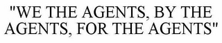 "WE THE AGENTS, BY THE AGENTS, FOR THE AGENTS"