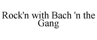 ROCK'N WITH BACH 'N THE GANG