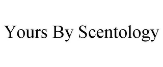 YOURS BY SCENTOLOGY