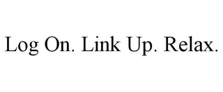 LOG ON. LINK UP. RELAX.