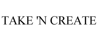 TAKE 'N CREATE