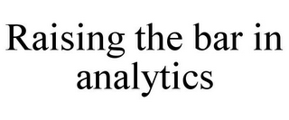 RAISING THE BAR IN ANALYTICS