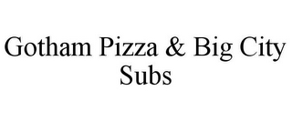 GOTHAM PIZZA & BIG CITY SUBS