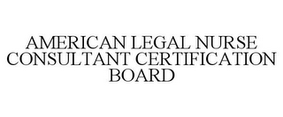 AMERICAN LEGAL NURSE CONSULTANT CERTIFICATION BOARD