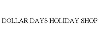 DOLLAR DAYS HOLIDAY SHOP