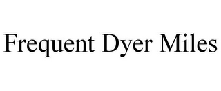 FREQUENT DYER MILES