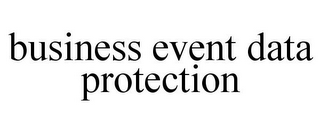 BUSINESS EVENT DATA PROTECTION