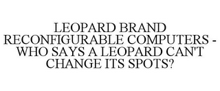 LEOPARD BRAND RECONFIGURABLE COMPUTERS - WHO SAYS A LEOPARD CAN'T CHANGE ITS SPOTS?