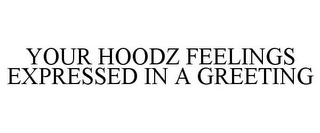 YOUR HOODZ FEELINGS EXPRESSED IN A GREETING