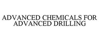 ADVANCED CHEMICALS FOR ADVANCED DRILLING