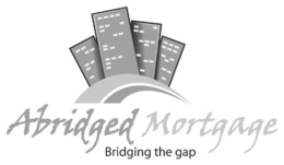 ABRIDGED MORTGAGE BRIDGING THE GAP