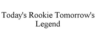 TODAY'S ROOKIE TOMORROW'S LEGEND