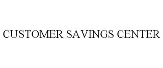 CUSTOMER SAVINGS CENTER