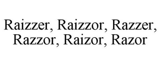 RAIZZER, RAIZZOR, RAZZER, RAZZOR, RAIZOR, RAZOR