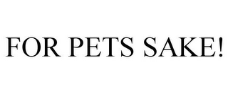 FOR PETS SAKE!