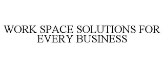 WORK SPACE SOLUTIONS FOR EVERY BUSINESS