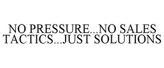 NO PRESSURE...NO SALES TACTICS...JUST SOLUTIONS