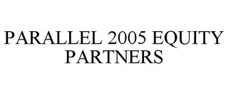 PARALLEL 2005 EQUITY PARTNERS