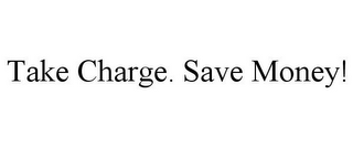 TAKE CHARGE. SAVE MONEY!