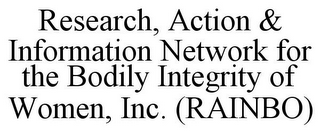 RESEARCH, ACTION & INFORMATION NETWORK FOR THE BODILY INTEGRITY OF WOMEN, INC. (RAINBO)