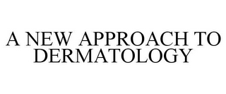 A NEW APPROACH TO DERMATOLOGY