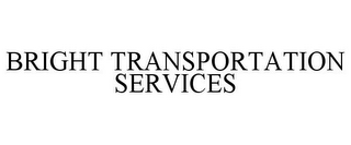 BRIGHT TRANSPORTATION SERVICES