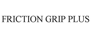 FRICTION GRIP PLUS