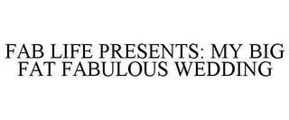 FAB LIFE PRESENTS: MY BIG FAT FABULOUS WEDDING
