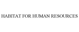 HABITAT FOR HUMAN RESOURCES