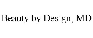BEAUTY BY DESIGN, MD