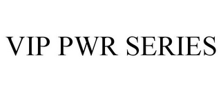 VIP PWR SERIES