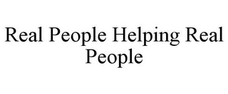 REAL PEOPLE HELPING REAL PEOPLE