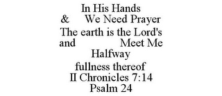 IN HIS HANDS & WE NEED PRAYER THE EARTH IS THE LORD'S AND MEET ME HALFWAY FULLNESS THEREOF II CHRONICLES 7:14 PSALM 24