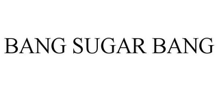 BANG SUGAR BANG