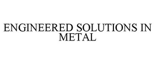 ENGINEERED SOLUTIONS IN METAL