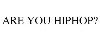 ARE YOU HIPHOP?