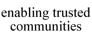 ENABLING TRUSTED COMMUNITIES