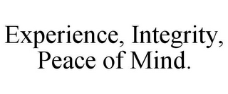 EXPERIENCE, INTEGRITY, PEACE OF MIND.